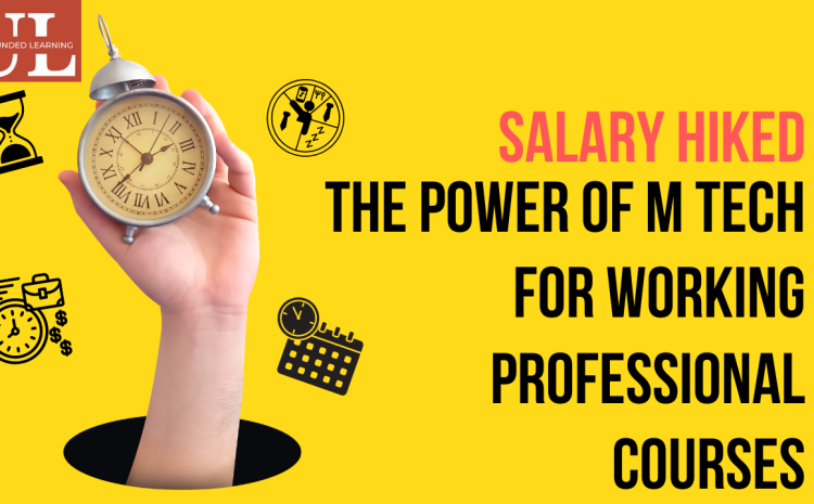  Salary Hiked: The Power of M Tech for Working Professional Courses